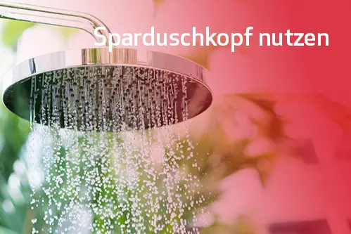 Nutzen Sie einen Sparduschkopf